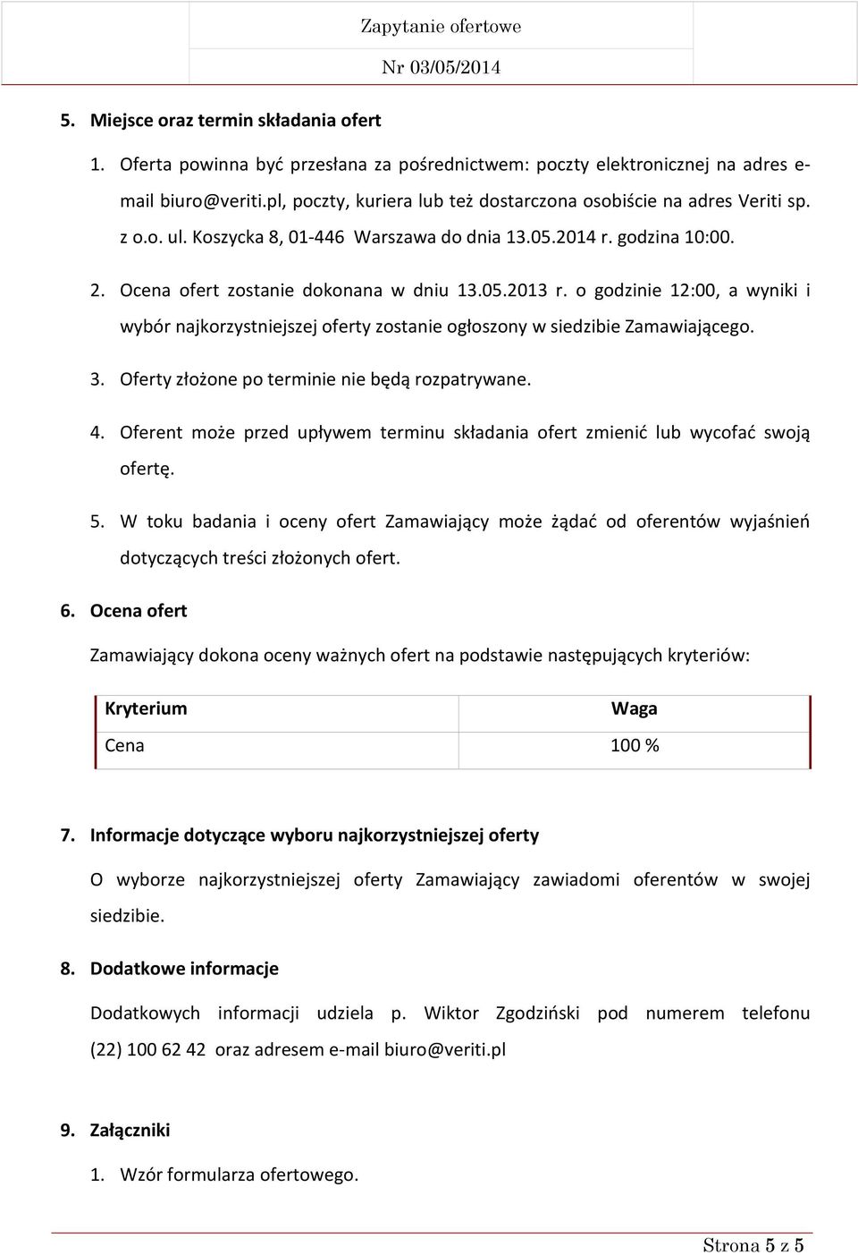 o godzinie 12:00, a wyniki i wybór najkorzystniejszej oferty zostanie ogłoszony w siedzibie Zamawiającego. 3. Oferty złożone po terminie nie będą rozpatrywane. 4.