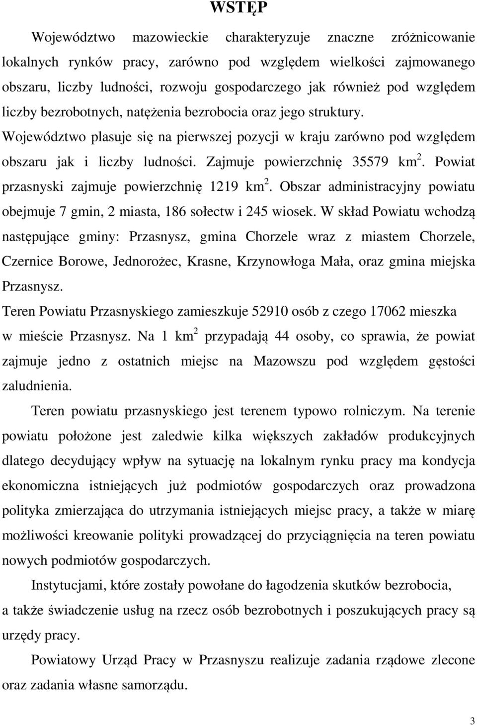 Zajmuje powierzchnię 35579 km 2. Powiat przasnyski zajmuje powierzchnię 1219 km 2. Obszar administracyjny powiatu obejmuje 7 gmin, 2 miasta, 186 sołectw i 245 wiosek.