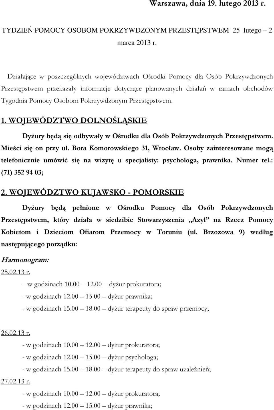 Pokrzywdzonym Przestępstwem. 1. WOJEWÓDZTWO DOLNOŚLĄSKIE Dyżury będą się odbywały w Ośrodku dla Osób Pokrzywdzonych Przestępstwem. Mieści się on przy ul. Bora Komorowskiego 31, Wrocław.