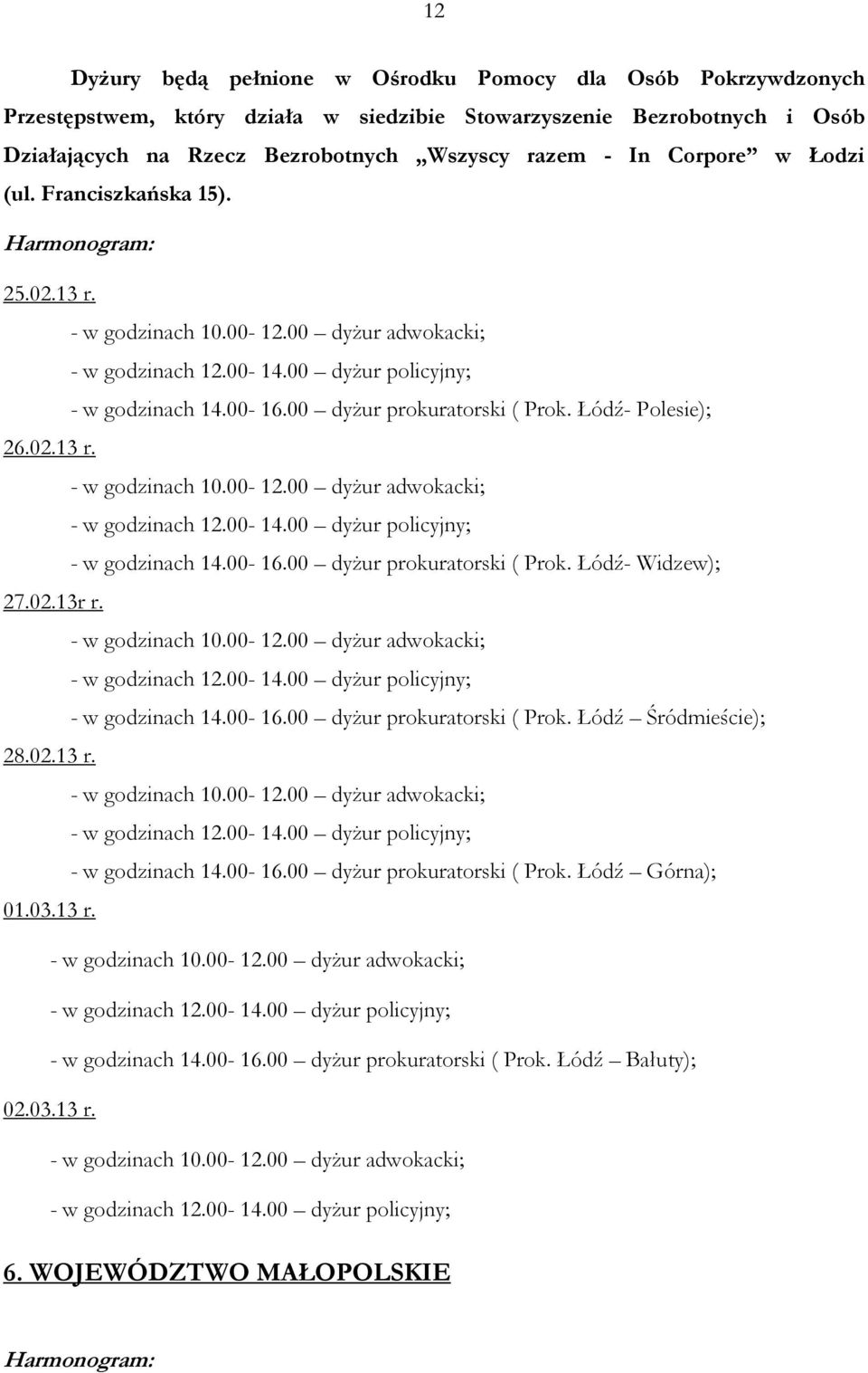 Łódź- Polesie); 26.02.13 r. - w godzinach 10.00-12.00 dyżur adwokacki; - w godzinach 12.00-14.00 dyżur policyjny; - w godzinach 14.00-16.00 dyżur prokuratorski ( Prok. Łódź- Widzew); 27.02.13r r.