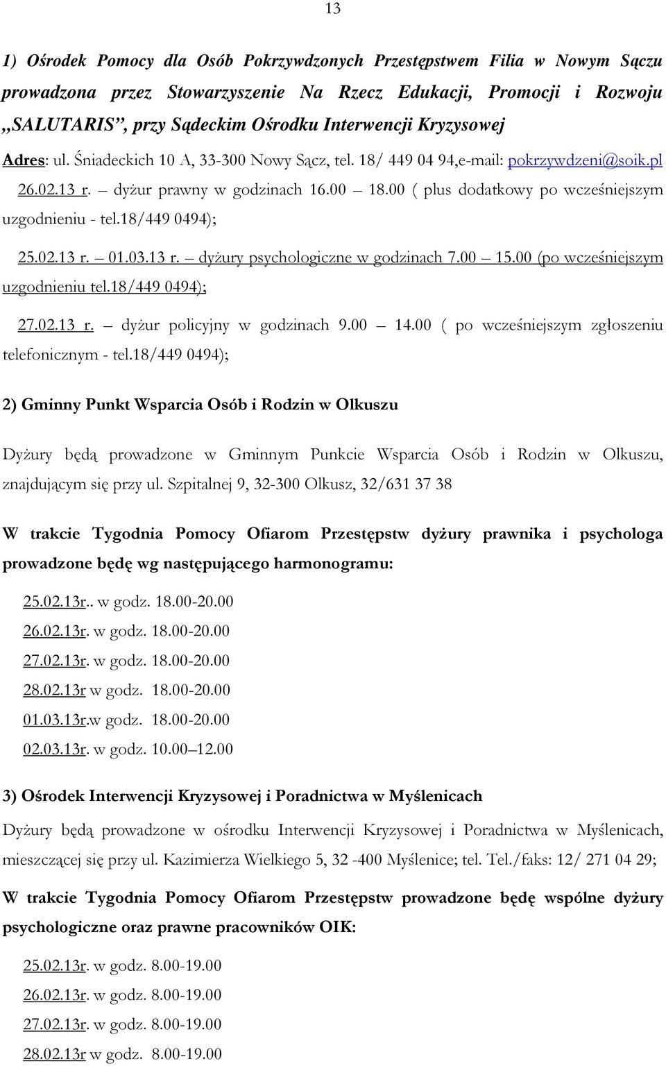 00 ( plus dodatkowy po wcześniejszym uzgodnieniu - tel.18/449 0494); 25.02.13 r. 01.03.13 r. dyżury psychologiczne w godzinach 7.00 15.00 (po wcześniejszym uzgodnieniu tel.18/449 0494); 27.02.13 r. dyżur policyjny w godzinach 9.