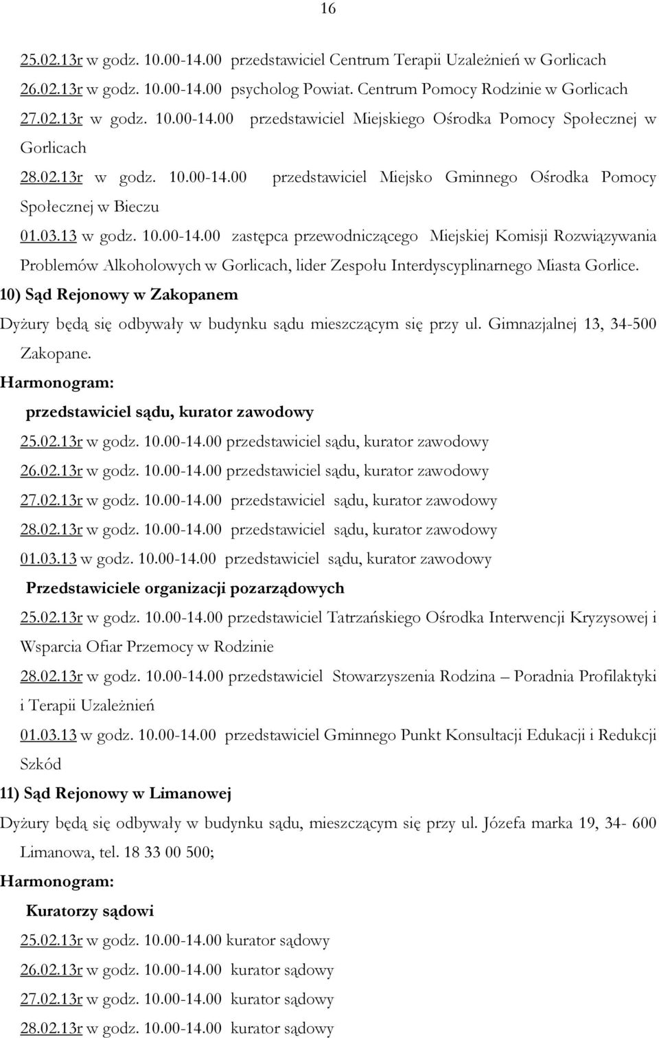 10) Sąd Rejonowy w Zakopanem Dyżury będą się odbywały w budynku sądu mieszczącym się przy ul. Gimnazjalnej 13, 34-500 Zakopane. przedstawiciel sądu, kurator zawodowy 25.02.13r w godz. 10.00-14.