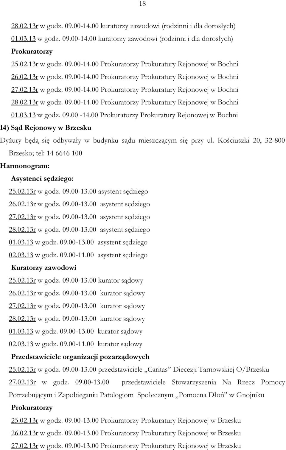 03.13 w godz. 09.00-14.00 Prokuratorzy Prokuratury Rejonowej w Bochni 14) Sąd Rejonowy w Brzesku Dyżury będą się odbywały w budynku sądu mieszczącym się przy ul.