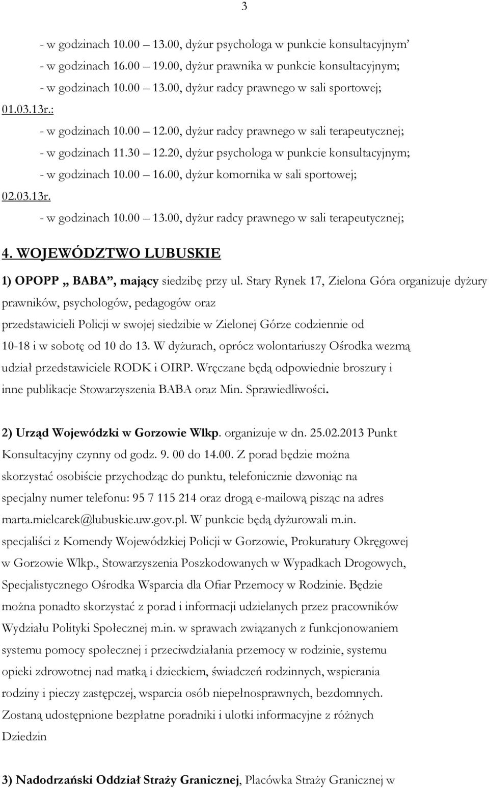 00, dyżur komornika w sali sportowej; 02.03.13r. - w godzinach 10.00 13.00, dyżur radcy prawnego w sali terapeutycznej; 4. WOJEWÓDZTWO LUBUSKIE 1) OPOPP BABA, mający siedzibę przy ul.