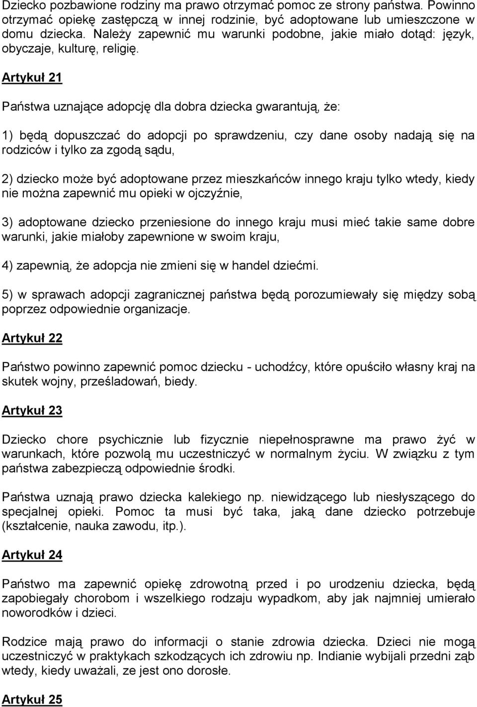 Artykuł 21 Państwa uznające adopcję dla dobra dziecka gwarantują, że: 1) będą dopuszczać do adopcji po sprawdzeniu, czy dane osoby nadają się na rodziców i tylko za zgodą sądu, 2) dziecko może być