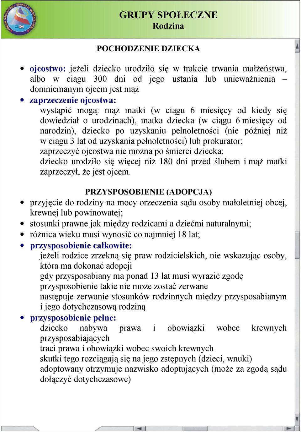 od uzyskania pełnoletności) lub prokurator; zaprzeczyć ojcostwa nie można po śmierci dziecka; dziecko urodziło się więcej niż 180 dni przed ślubem i mąż matki zaprzeczył, że jest ojcem.