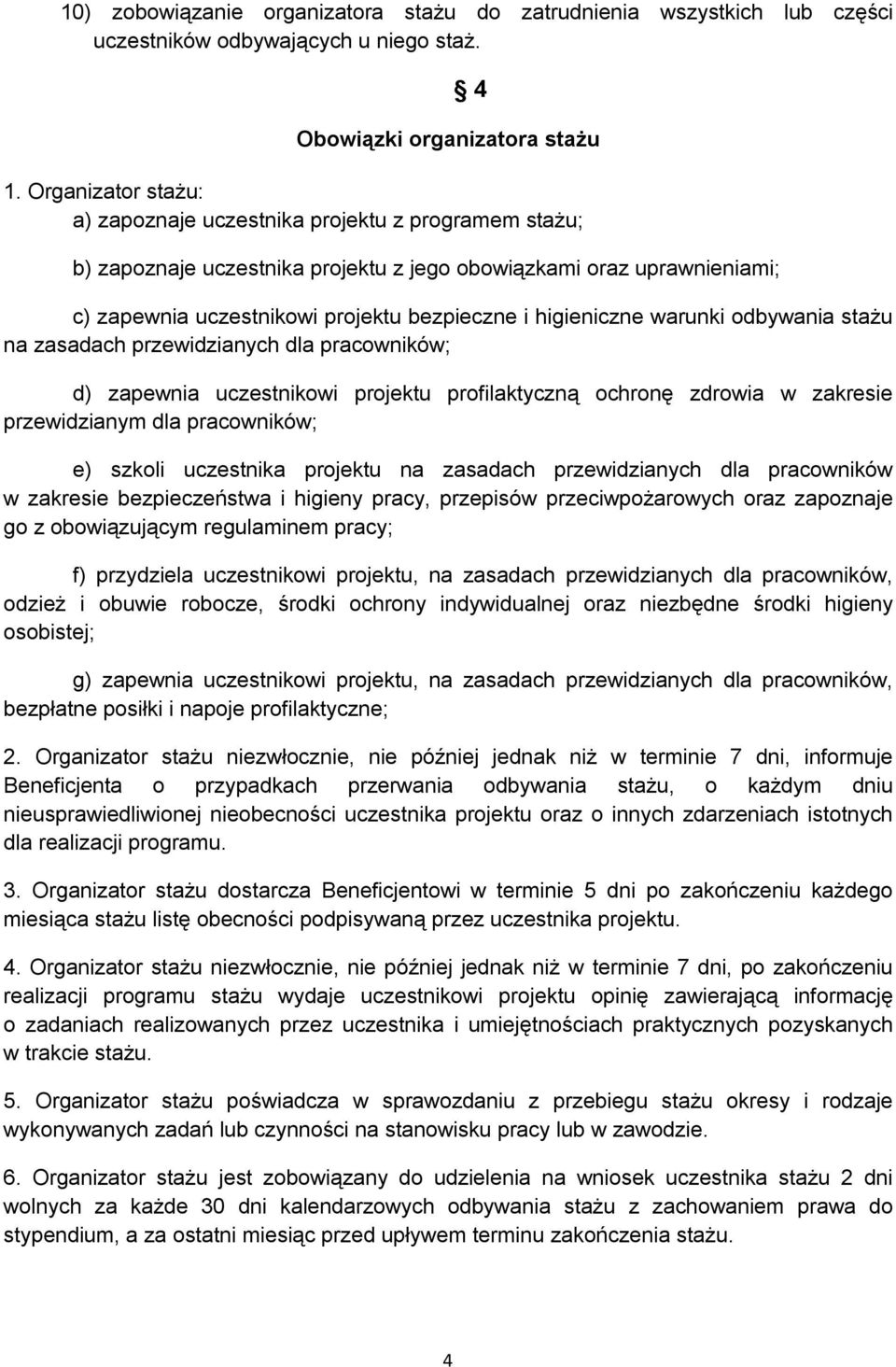 higieniczne warunki odbywania stażu na zasadach przewidzianych dla pracowników; d) zapewnia uczestnikowi projektu profilaktyczną ochronę zdrowia w zakresie przewidzianym dla pracowników; e) szkoli