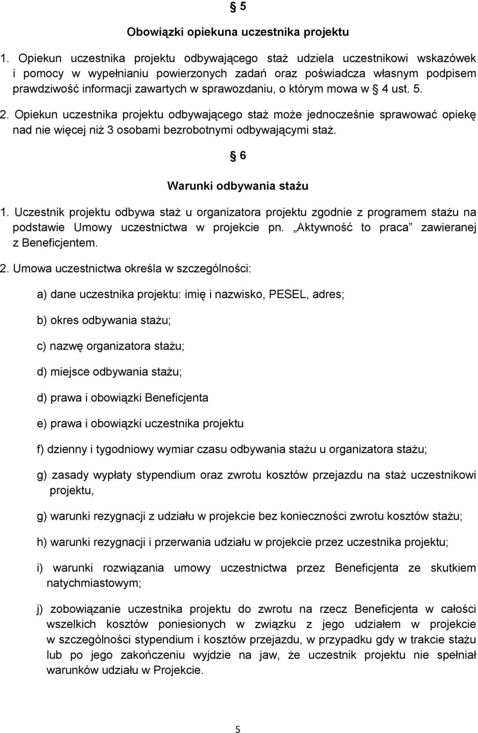 sprawozdaniu, o którym mowa w 4 ust. 5. 2. Opiekun uczestnika projektu odbywającego staż może jednocześnie sprawować opiekę nad nie więcej niż 3 osobami bezrobotnymi odbywającymi staż.