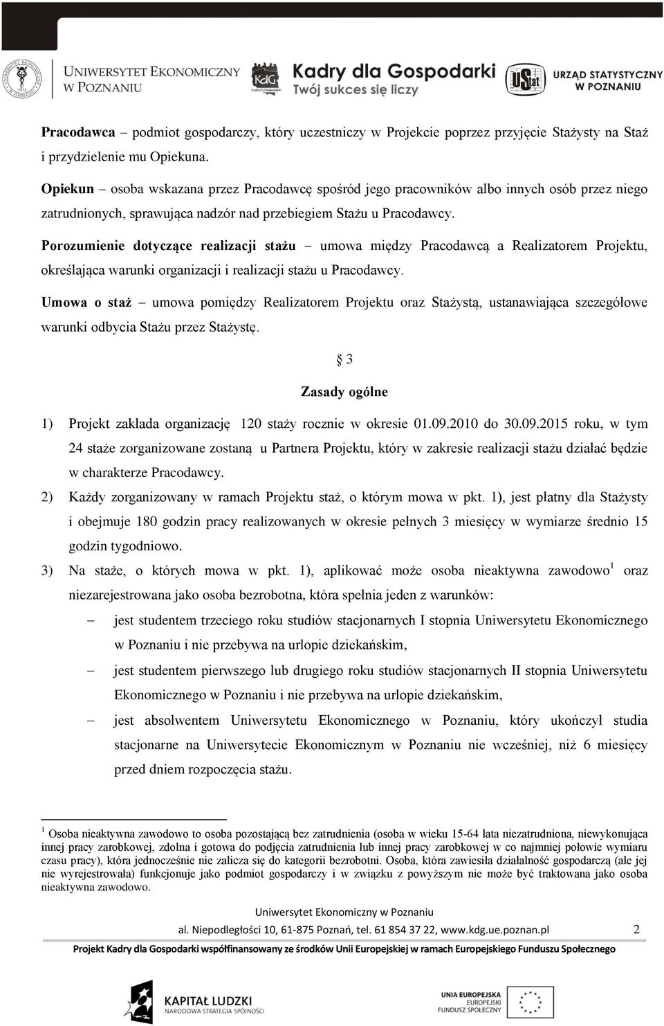 Porozumienie dotyczące realizacji stażu umowa między Pracodawcą a Realizatorem Projektu, określająca warunki organizacji i realizacji stażu u Pracodawcy.