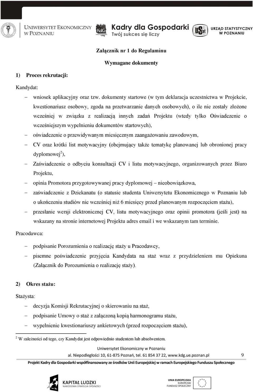 zadań Projektu (wtedy tylko Oświadczenie o wcześniejszym wypełnieniu dokumentów startowych), oświadczenie o przewidywanym miesięcznym zaangażowaniu zawodowym, CV oraz krótki list motywacyjny