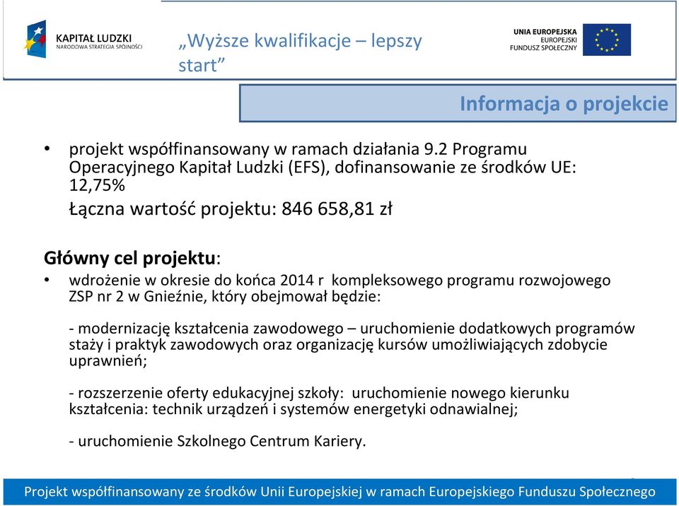 końca 2014 r kompleksowego programu rozwojowego ZSP nr 2 w Gnieźnie, który obejmował będzie: -modernizacjękształcenia zawodowego uruchomienie dodatkowych programów