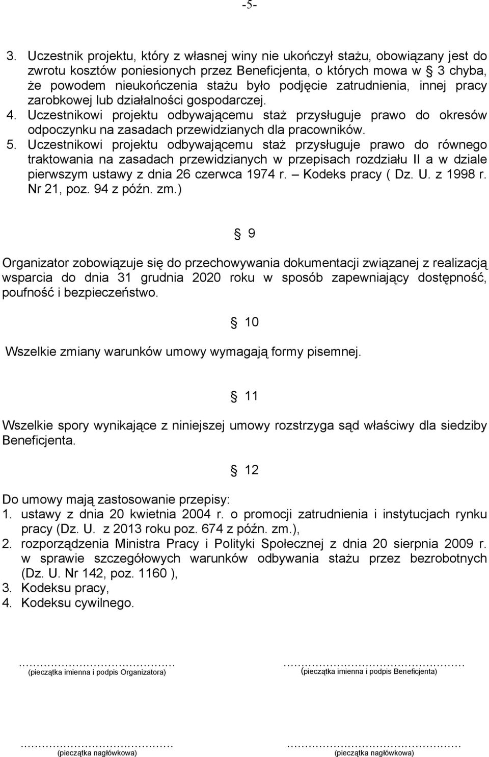 Uczestnikowi projektu odbywającemu staż przysługuje prawo do okresów odpoczynku na zasadach przewidzianych dla pracowników. 5.