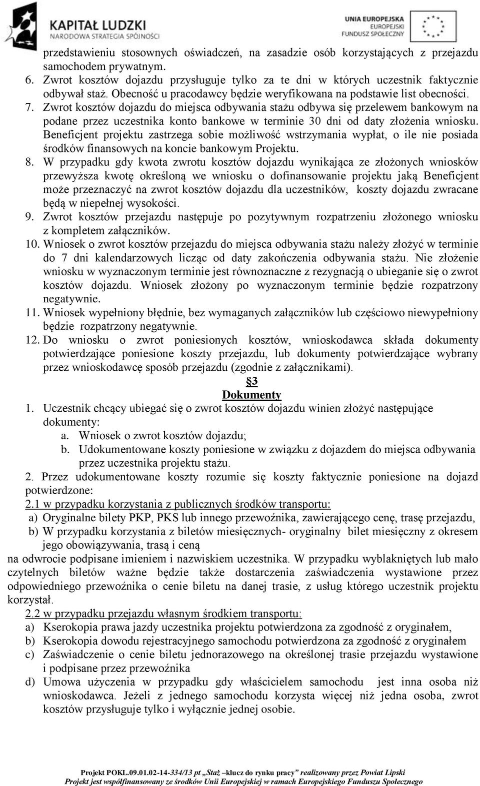 Zwrot kosztów dojazdu do miejsca odbywania stażu odbywa się przelewem bankowym na podane przez uczestnika konto bankowe w terminie 30 dni od daty złożenia wniosku.