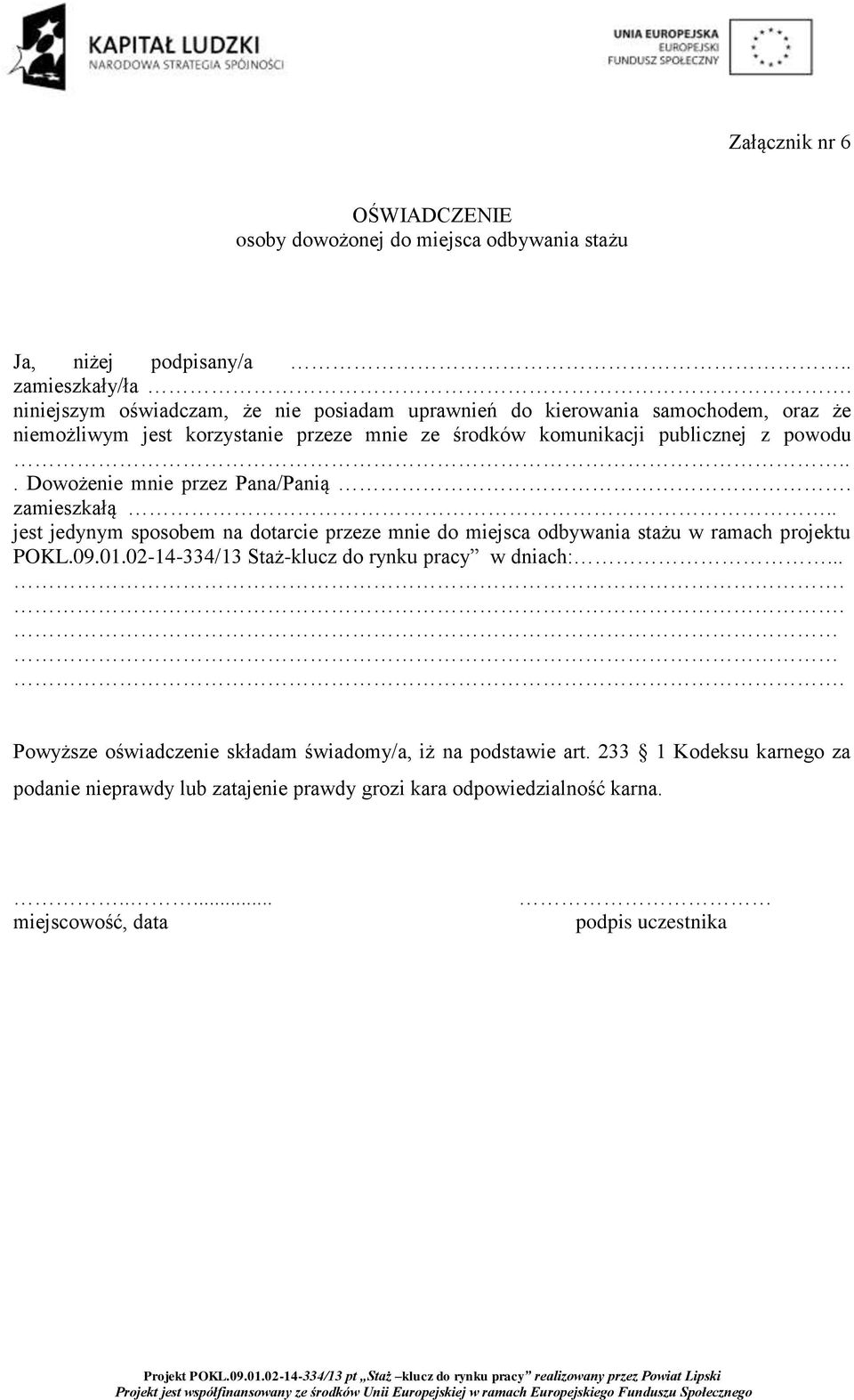 .. Dowożenie mnie przez Pana/Panią. zamieszkałą.. jest jedynym sposobem na dotarcie przeze mnie do miejsca odbywania stażu w ramach projektu POKL.09.01.