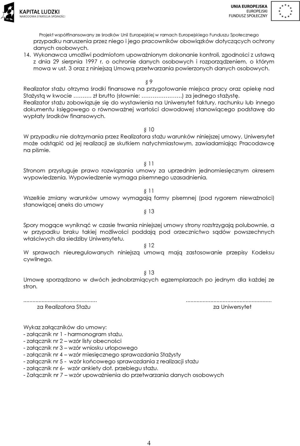 3 oraz z niniejszą Umową przetwarzania powierzonych danych osobowych. 9 Realizator stażu otrzyma środki finansowe na przygotowanie miejsca pracy oraz opiekę nad Stażystą w kwocie. zł brutto (słownie:.
