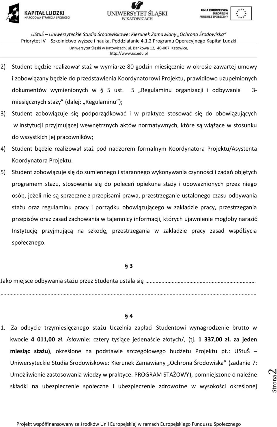 5 Regulaminu organizacji i odbywania 3- miesięcznych staży (dalej: Regulaminu ); 3) Student zobowiązuje się podporządkować i w praktyce stosować się do obowiązujących w Instytucji przyjmującej