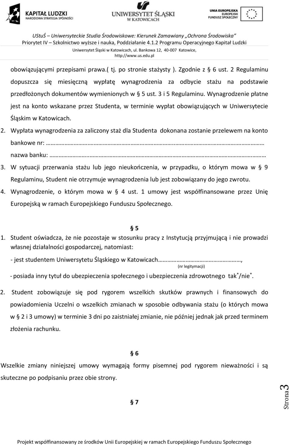 Wynagrodzenie płatne jest na konto wskazane przez Studenta, w terminie wypłat obowiązujących w Uniwersytecie Śląskim w Katowicach. 2.