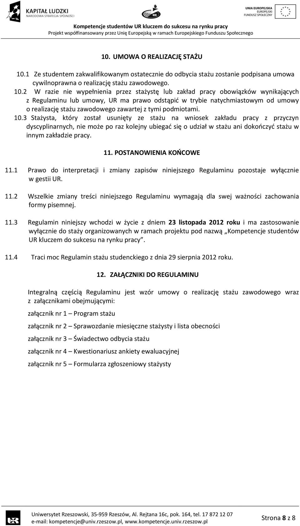 2 W razie nie wypełnienia przez stażystę lub zakład pracy obowiązków wynikających z Regulaminu lub umowy, UR ma prawo odstąpid w trybie natychmiastowym od umowy o realizację stażu zawodowego zawartej