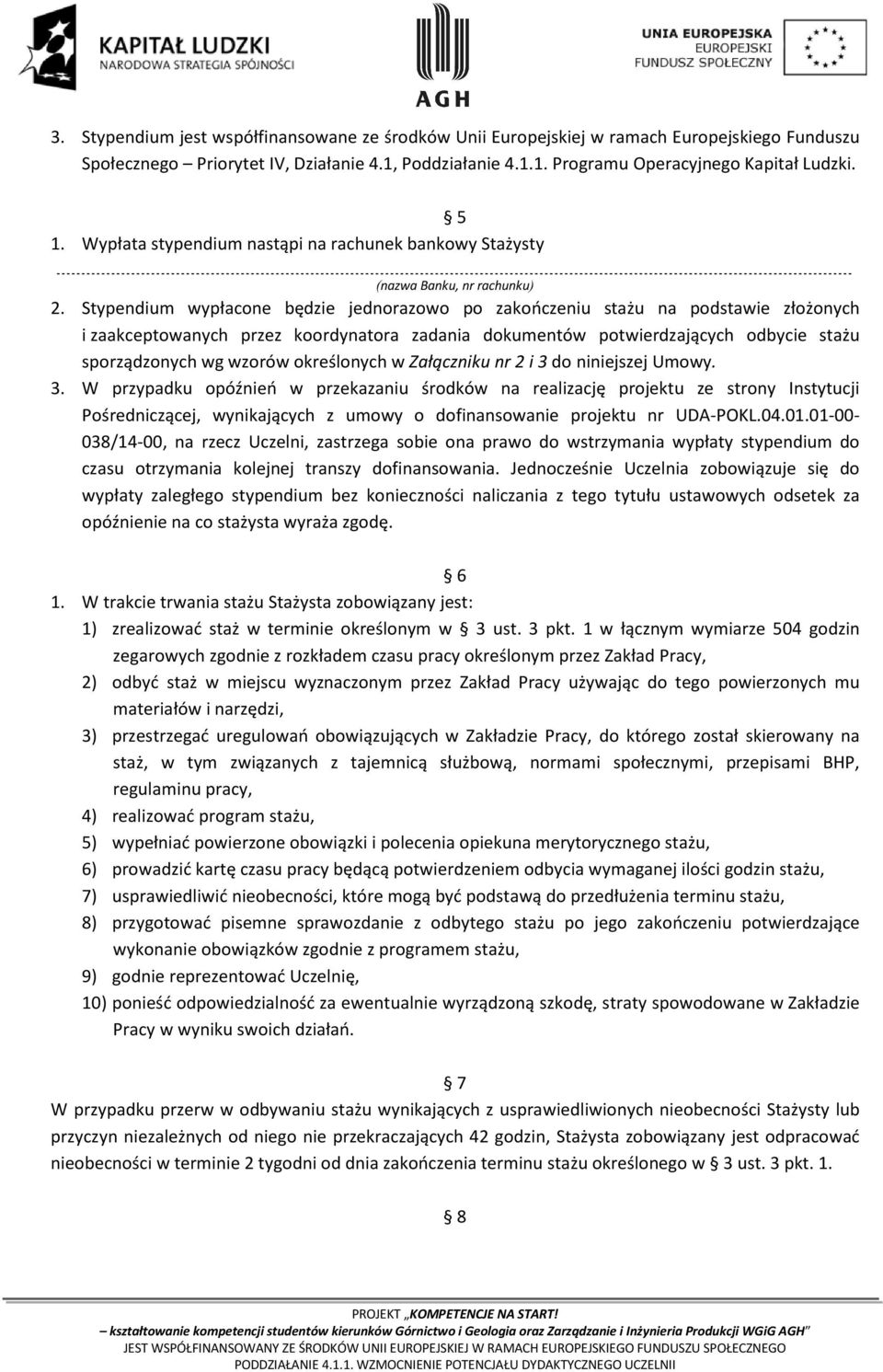 Stypendium wypłacone będzie jednorazowo po zakończeniu stażu na podstawie złożonych i zaakceptowanych przez koordynatora zadania dokumentów potwierdzających odbycie stażu sporządzonych wg wzorów