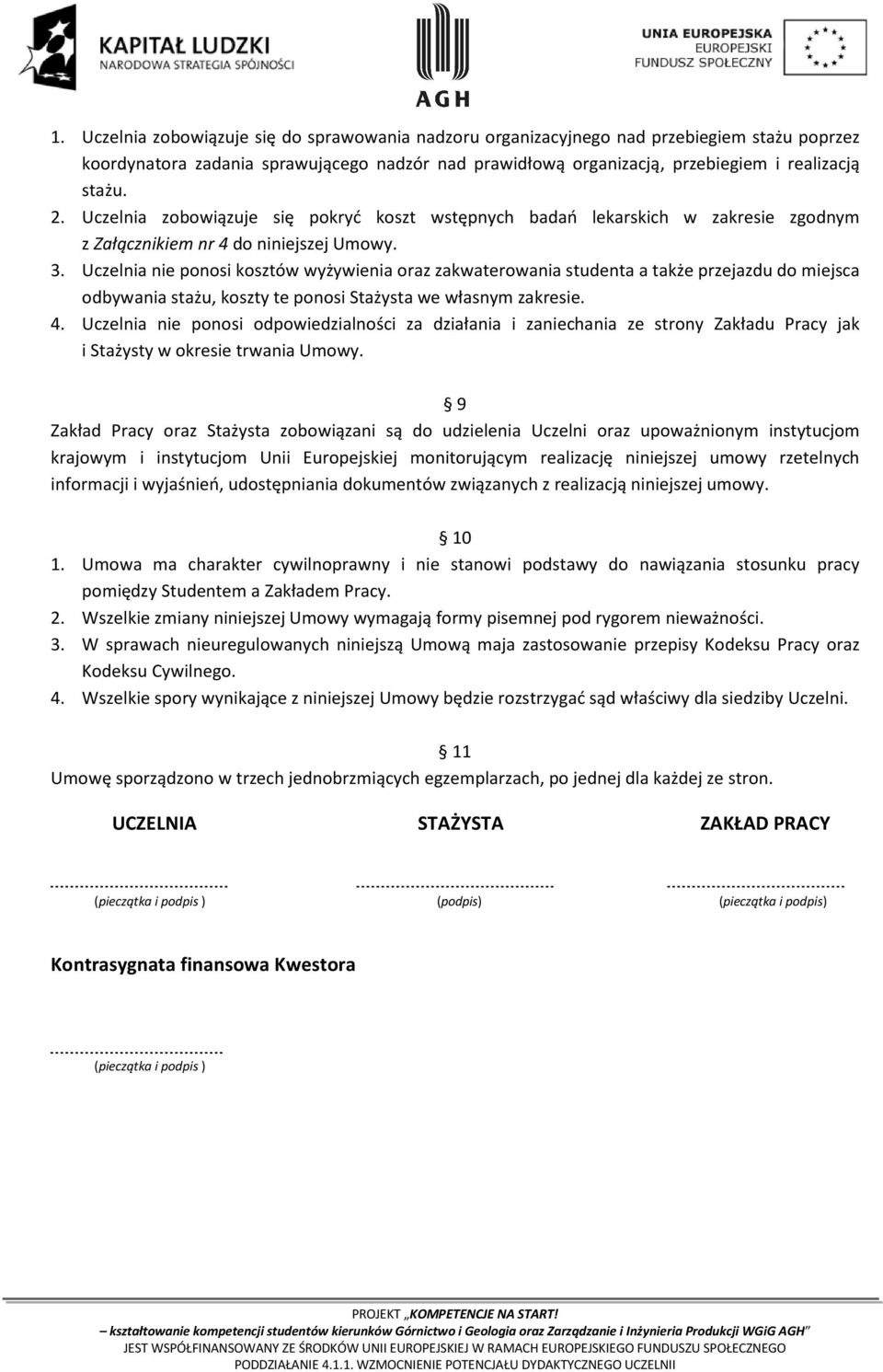 Uczelnia nie ponosi kosztów wyżywienia oraz zakwaterowania studenta a także przejazdu do miejsca odbywania stażu, koszty te ponosi Stażysta we własnym zakresie. 4.