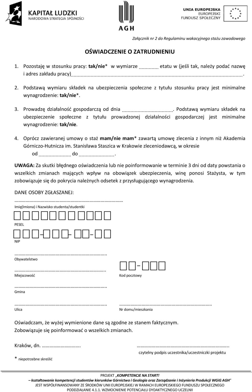 Podstawą wymiaru składek na ubezpieczenie społeczne z tytułu prowadzonej działalności gospodarczej jest minimalne wynagrodzenie: tak/nie. 4.