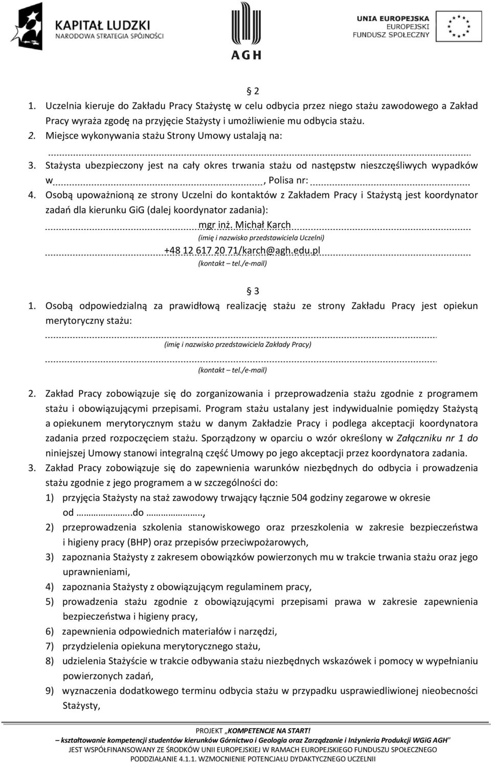 Osobą upoważnioną ze strony Uczelni do kontaktów z Zakładem Pracy i Stażystą jest koordynator zadań dla kierunku GiG (dalej koordynator zadania): mgr inż.