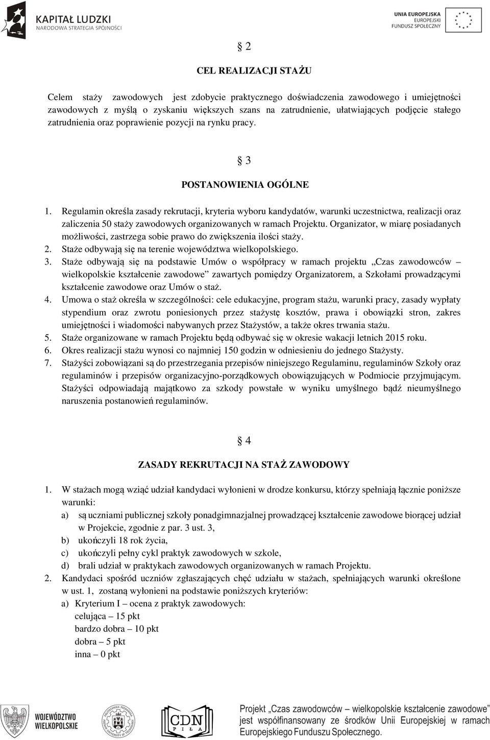 Regulamin określa zasady rekrutacji, kryteria wyboru kandydatów, warunki uczestnictwa, realizacji oraz zaliczenia 50 staży zawodowych organizowanych w ramach Projektu.