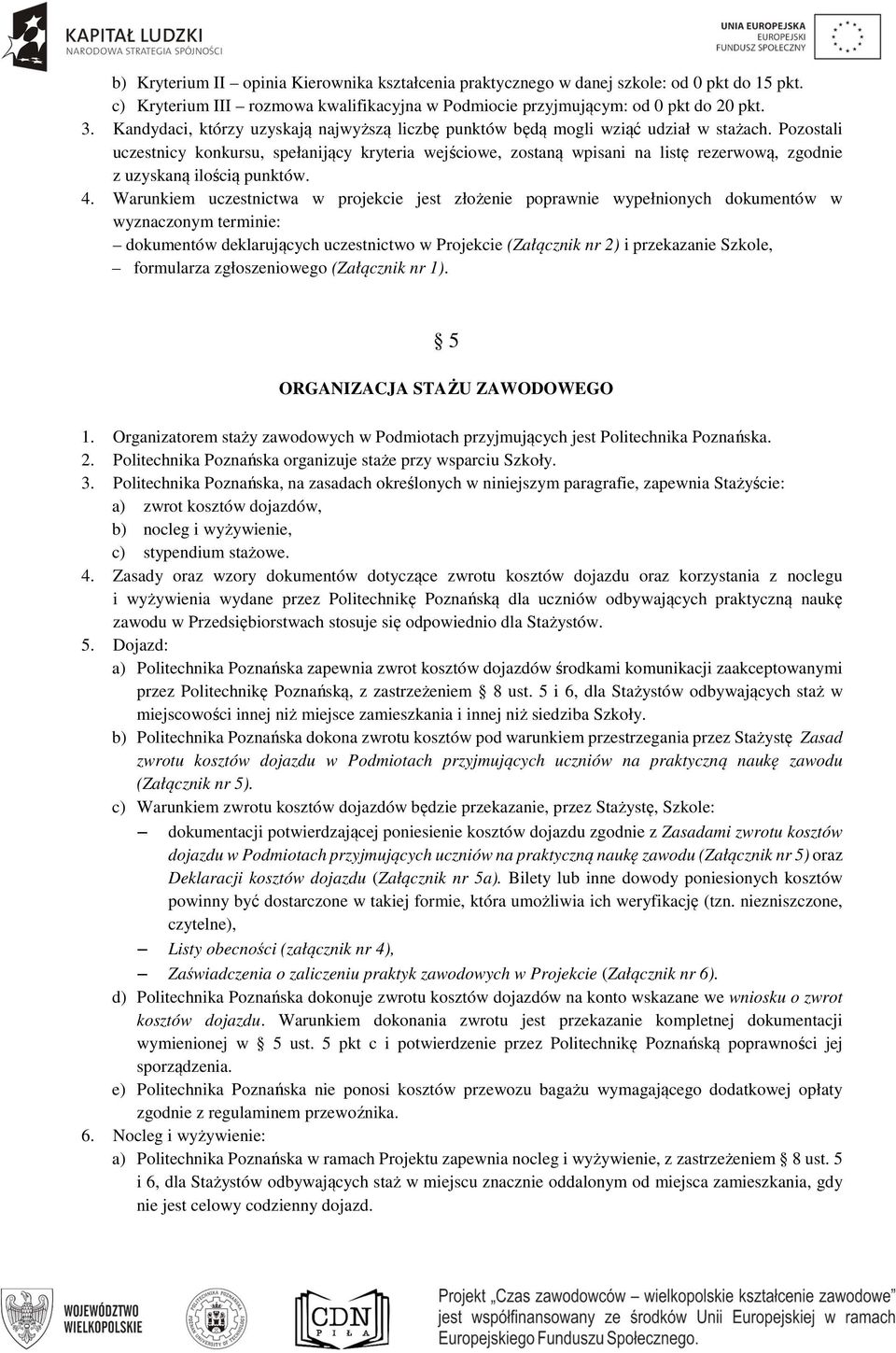 Pozostali uczestnicy konkursu, spełanijący kryteria wejściowe, zostaną wpisani na listę rezerwową, zgodnie z uzyskaną ilością punktów. 4.