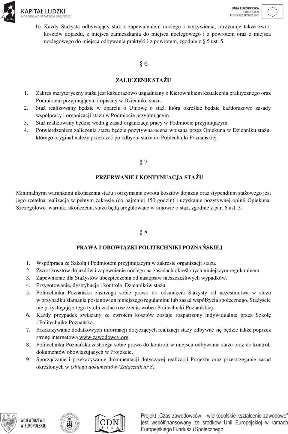 Zakres merytoryczny stażu jest każdorazowo uzgadniany z Kierownikiem kształcenia praktycznego oraz Podmiotem przyjmującym i opisany w Dzienniku stażu. 2.