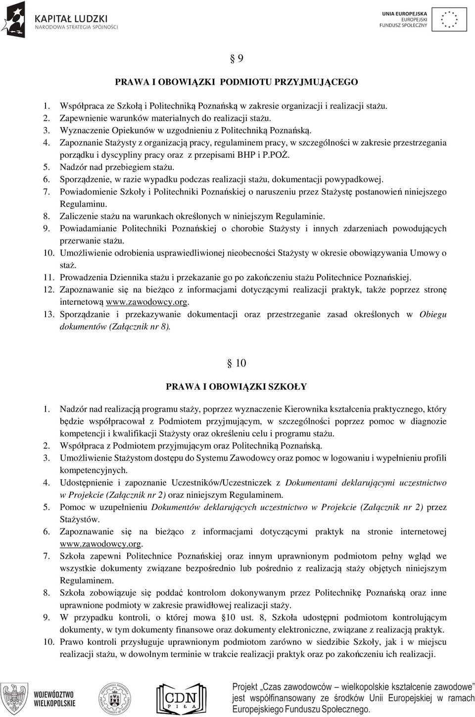Zapoznanie Stażysty z organizacją pracy, regulaminem pracy, w szczególności w zakresie przestrzegania porządku i dyscypliny pracy oraz z przepisami BHP i P.POŻ. 5. Nadzór nad przebiegiem stażu. 6.