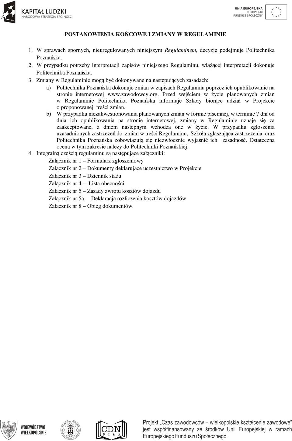 Zmiany w Regulaminie mogą być dokonywane na następujących zasadach: a) Politechnika Poznańska dokonuje zmian w zapisach Regulaminu poprzez ich opublikowanie na stronie internetowej www.zawodowcy.org.