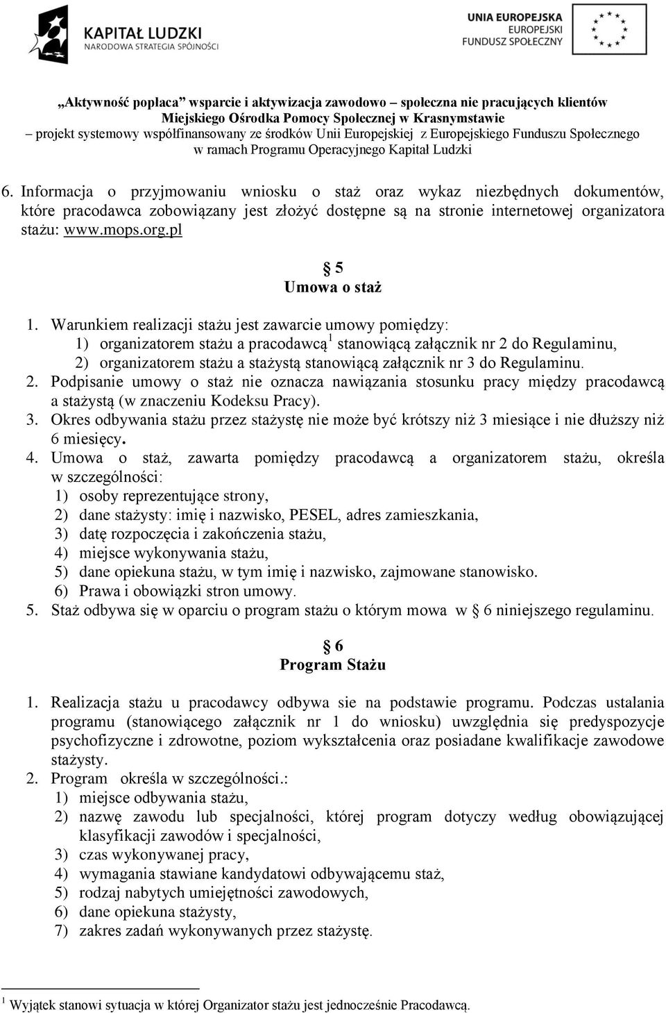 Regulaminu. 2. Podpisanie umowy o staż nie oznacza nawiązania stosunku pracy między pracodawcą a stażystą (w znaczeniu Kodeksu Pracy). 3.