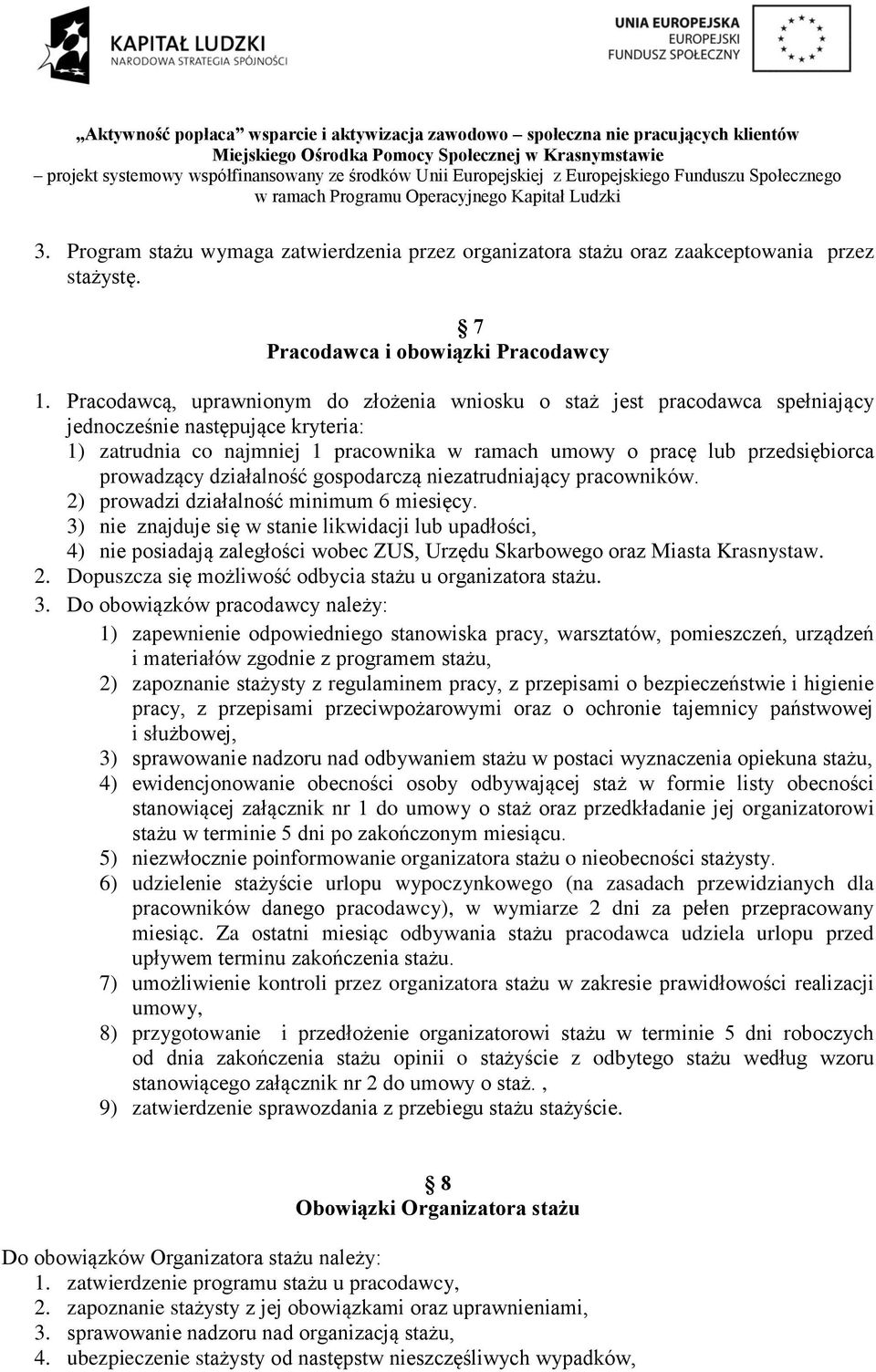 prowadzący działalność gospodarczą niezatrudniający pracowników. 2) prowadzi działalność minimum 6 miesięcy.