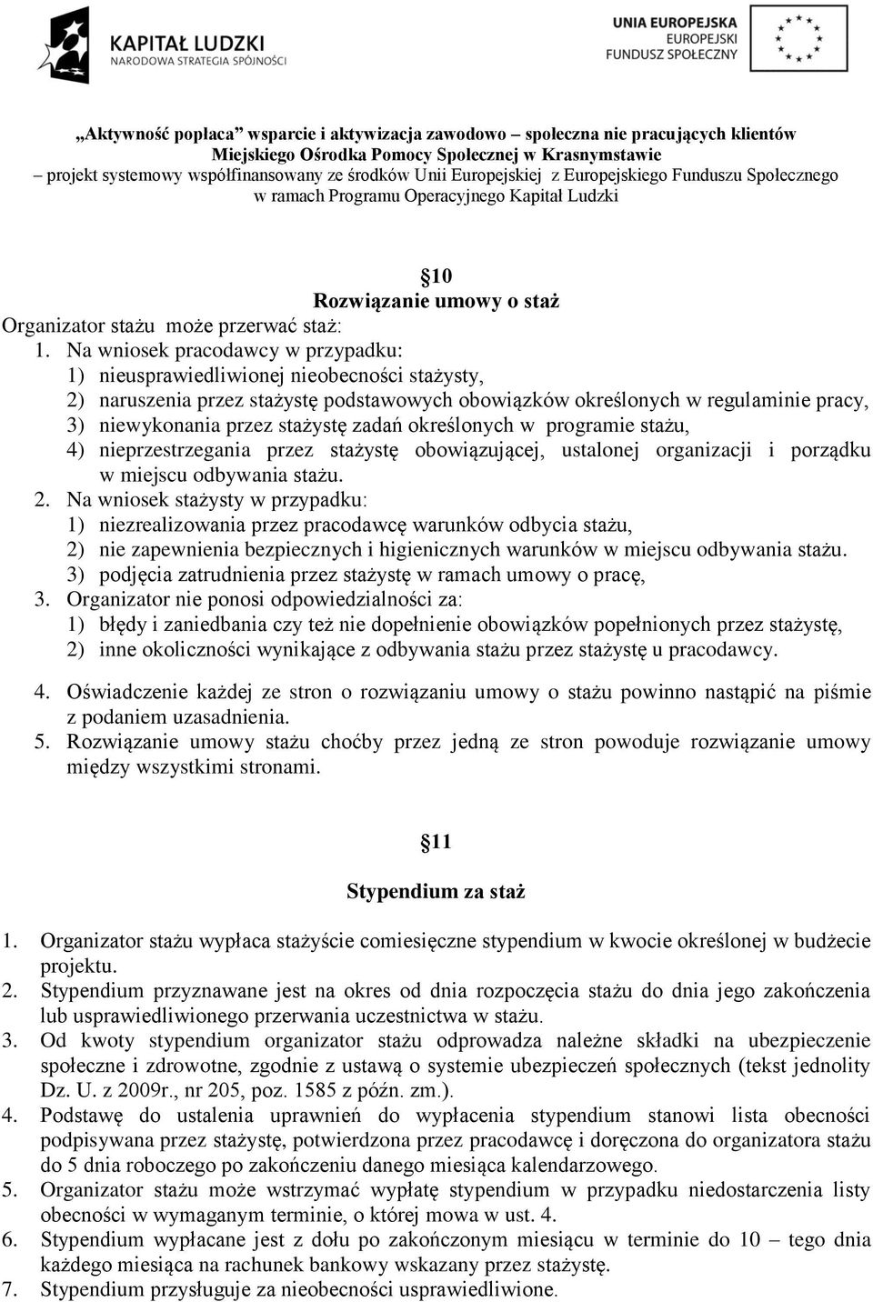 zadań określonych w programie stażu, 4) nieprzestrzegania przez stażystę obowiązującej, ustalonej organizacji i porządku w miejscu odbywania stażu. 2.