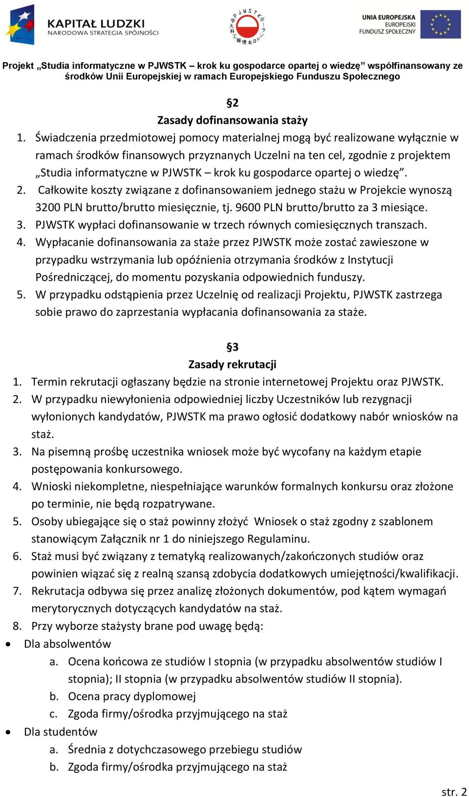 gospodarce opartej o wiedzę. 2. Całkowite koszty związane z dofinansowaniem jednego stażu w Projekcie wynoszą 3200 PLN brutto/brutto miesięcznie, tj. 9600 PLN brutto/brutto za 3 miesiące. 3. PJWSTK wypłaci dofinansowanie w trzech równych comiesięcznych transzach.