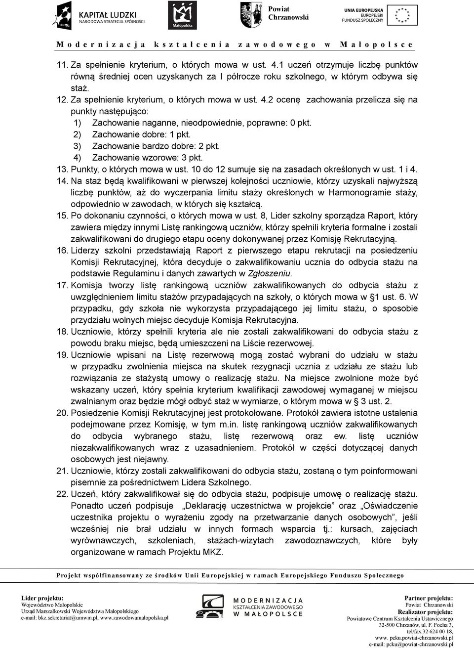 3) Zachowanie bardzo dobre: 2 pkt. 4) Zachowanie wzorowe: 3 pkt. 13. Punkty, o których mowa w ust. 10 do 12 sumuje się na zasadach określonych w ust. 1 i 4. 14.