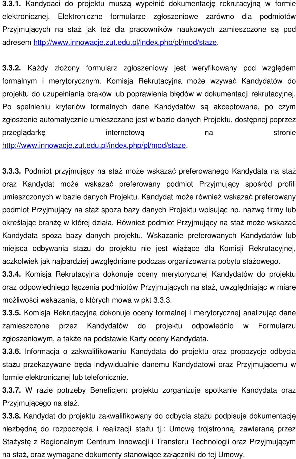 3.3.2. Każdy złożony formularz zgłoszeniowy jest weryfikowany pod względem formalnym i merytorycznym.