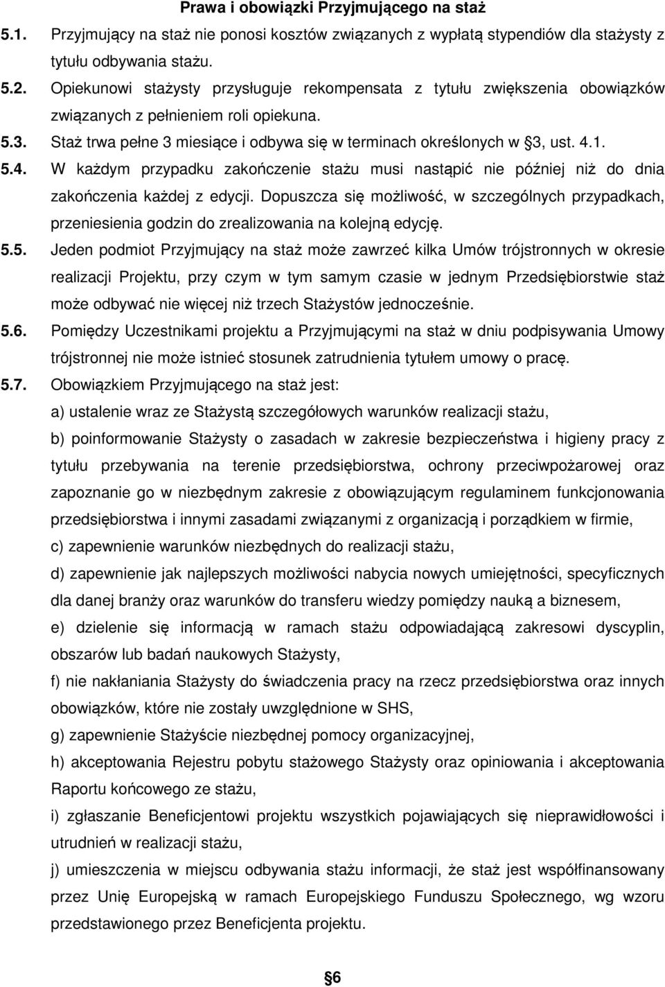 5.4. W każdym przypadku zakończenie stażu musi nastąpić nie później niż do dnia zakończenia każdej z edycji.