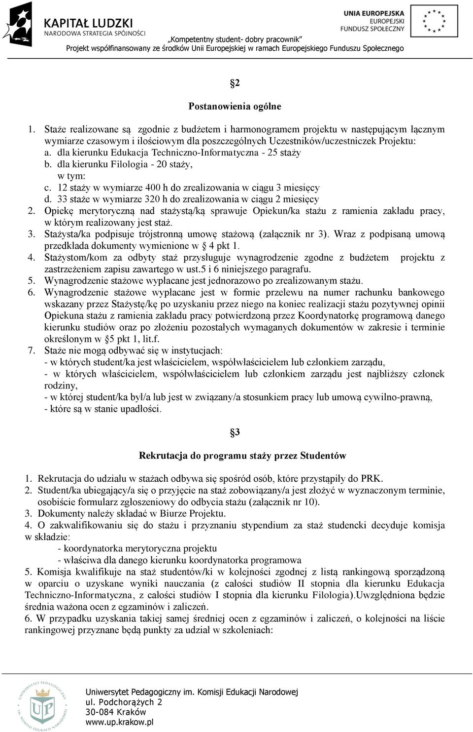 dla kierunku Edukacja Techniczno-Informatyczna - 25 staży b. dla kierunku Filologia - 20 staży, w tym: c. 12 staży w wymiarze 400 h do zrealizowania w ciągu 3 miesięcy d.