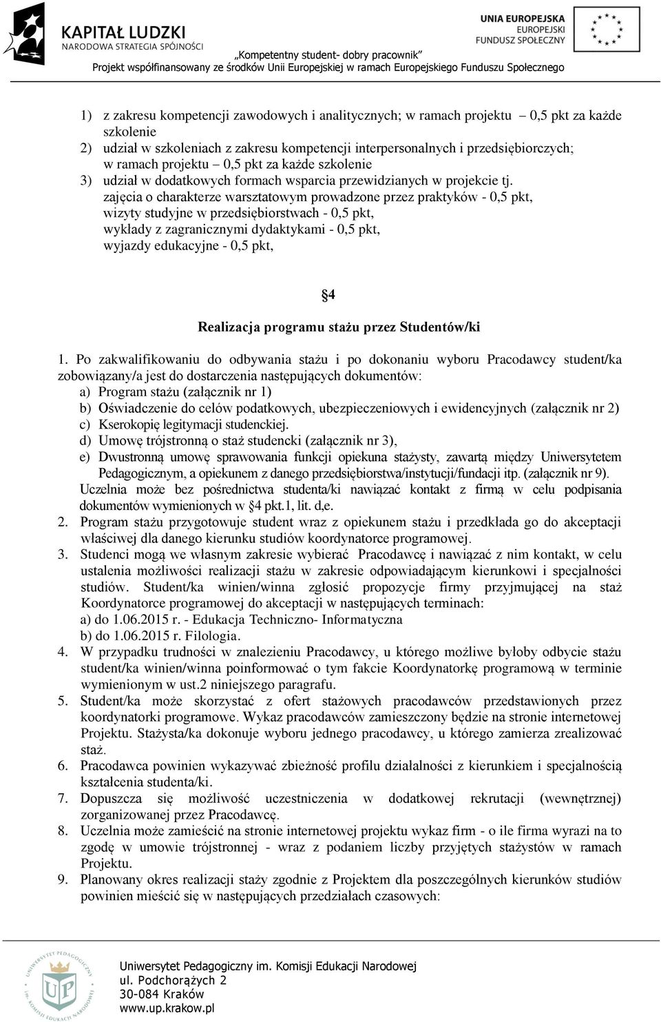 zajęcia o charakterze warsztatowym prowadzone przez praktyków - 0,5 pkt, wizyty studyjne w przedsiębiorstwach - 0,5 pkt, wykłady z zagranicznymi dydaktykami - 0,5 pkt, wyjazdy edukacyjne - 0,5 pkt, 4