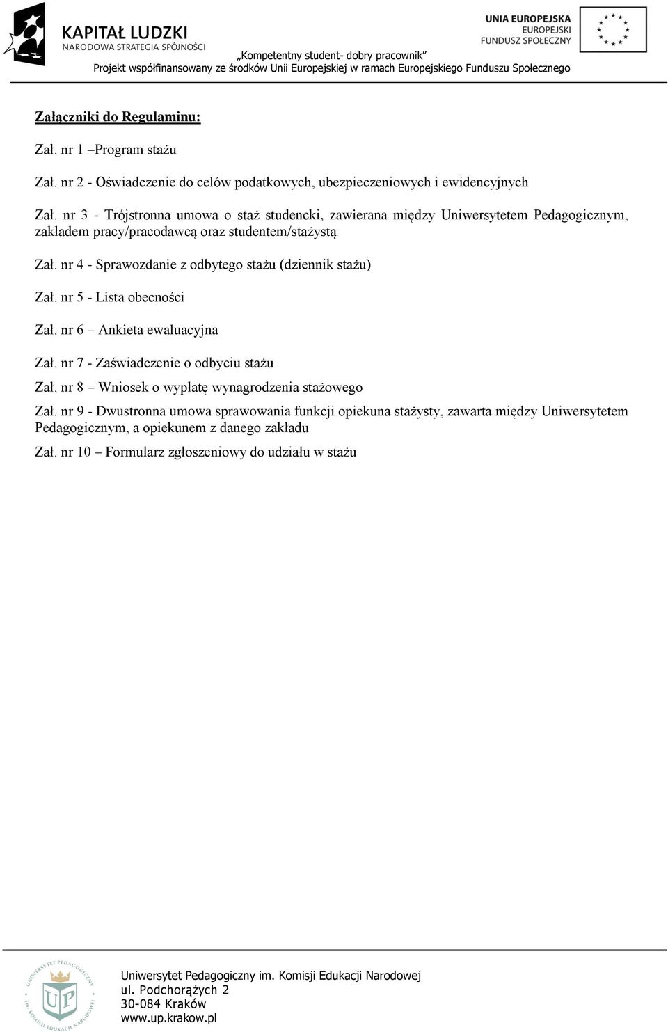 nr 4 - Sprawozdanie z odbytego stażu (dziennik stażu) Zał. nr 5 - Lista obecności Zał. nr 6 Ankieta ewaluacyjna Zał. nr 7 - Zaświadczenie o odbyciu stażu Zał.