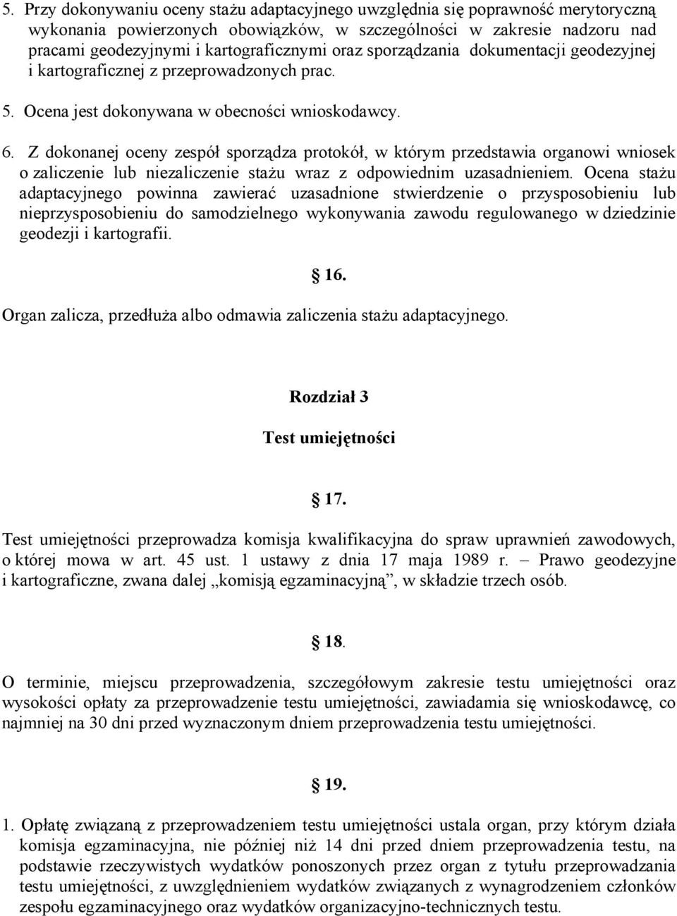 Z dokonanej oceny zespół sporządza protokół, w którym przedstawia organowi wniosek o zaliczenie lub niezaliczenie stażu wraz z odpowiednim uzasadnieniem.