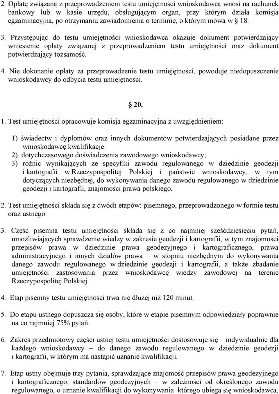 Przystępując do testu umiejętności wnioskodawca okazuje dokument potwierdzający wniesienie opłaty związanej z przeprowadzeniem testu umiejętności oraz dokument potwierdzający tożsamość. 4.