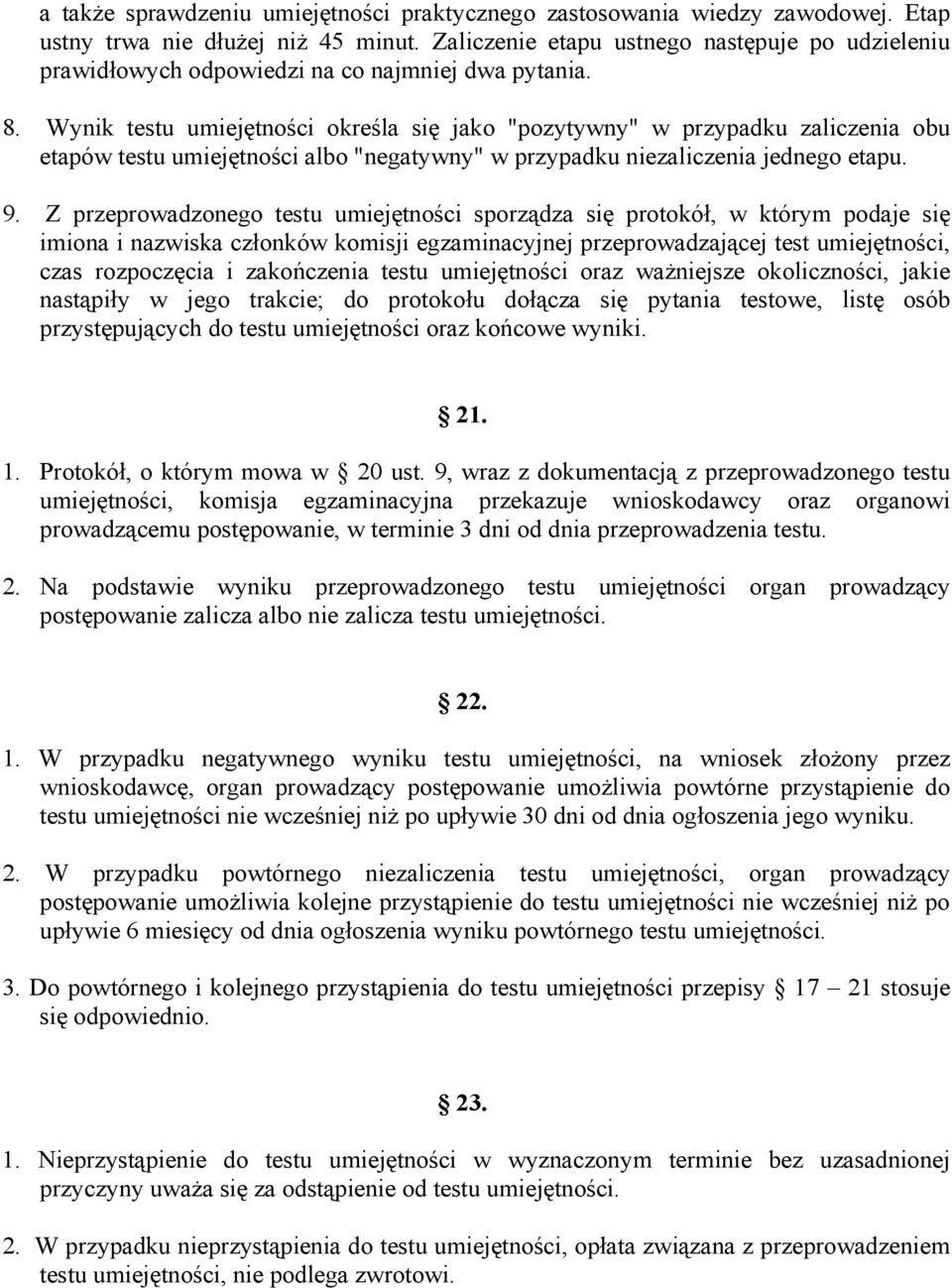 Wynik testu umiejętności określa się jako "pozytywny" w przypadku zaliczenia obu etapów testu umiejętności albo "negatywny" w przypadku niezaliczenia jednego etapu. 9.