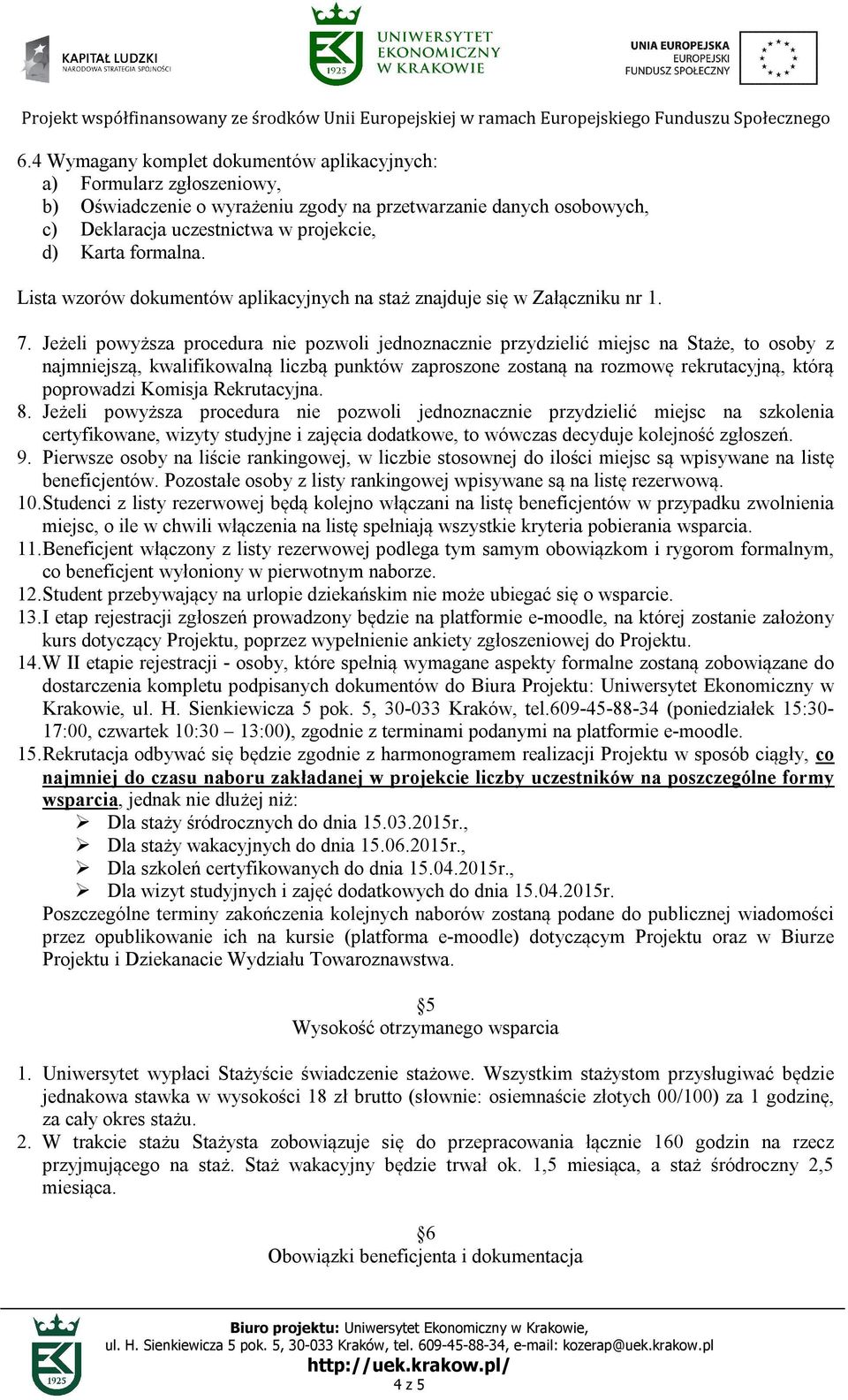 Jeżeli powyższa procedura nie pozwoli jednoznacznie przydzielić miejsc na Staże, to osoby z najmniejszą, kwalifikowalną liczbą punktów zaproszone zostaną na rozmowę rekrutacyjną, którą poprowadzi