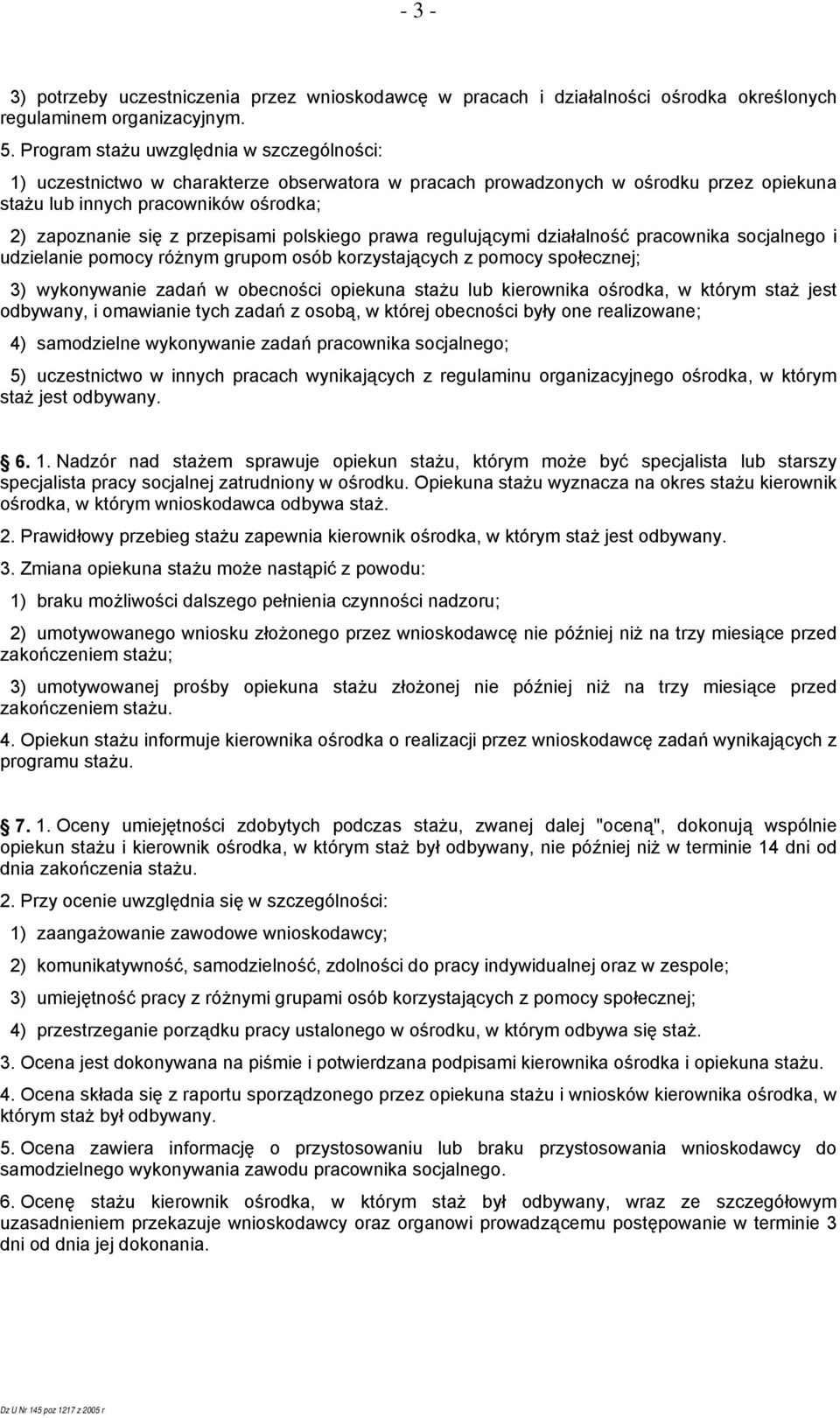 przepisami polskiego prawa regulującymi działalność pracownika socjalnego i udzielanie pomocy różnym grupom osób korzystających z pomocy społecznej; 3) wykonywanie zadań w obecności opiekuna stażu