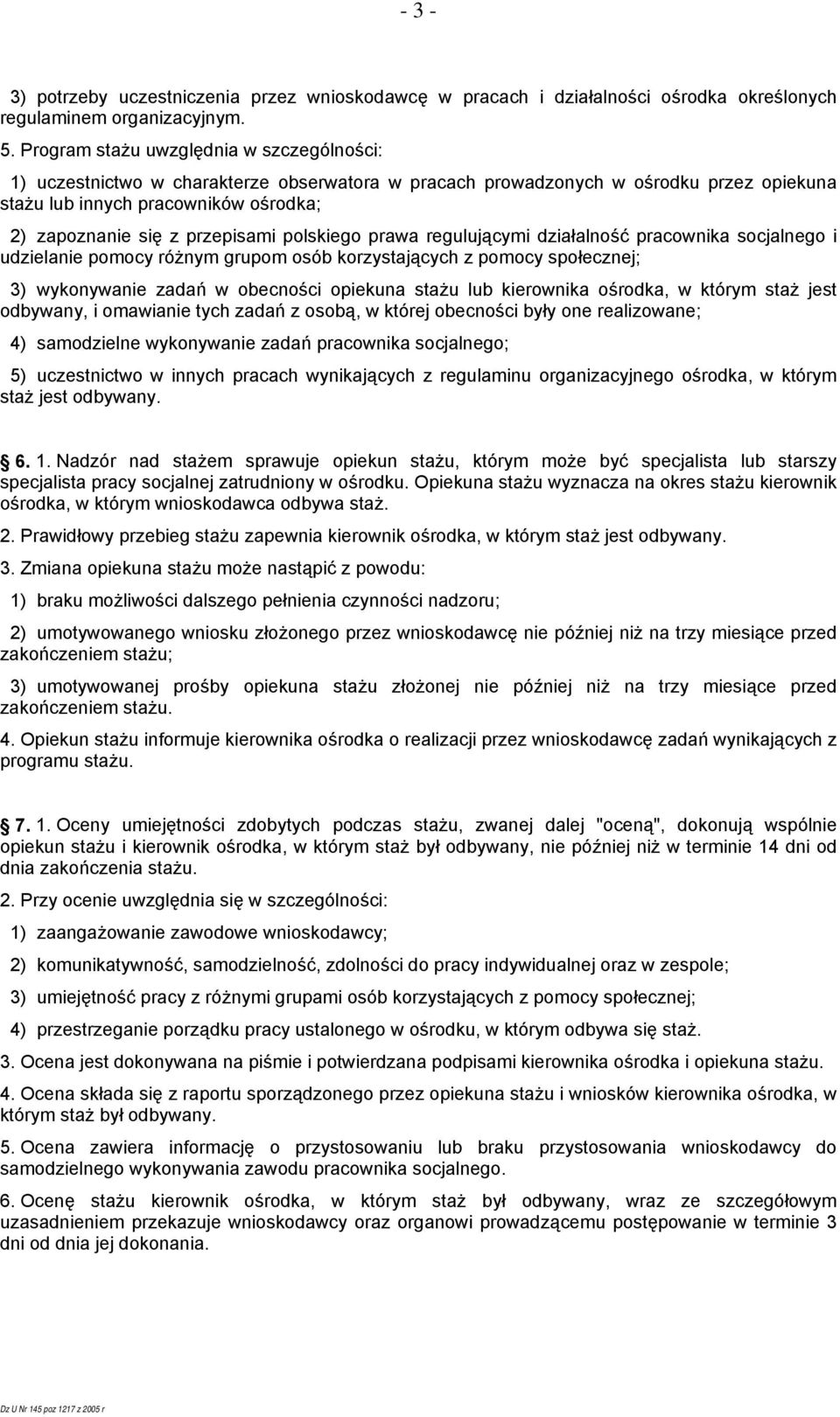 przepisami polskiego prawa regulującymi działalność pracownika socjalnego i udzielanie pomocy różnym grupom osób korzystających z pomocy społecznej; 3) wykonywanie zadań w obecności opiekuna stażu