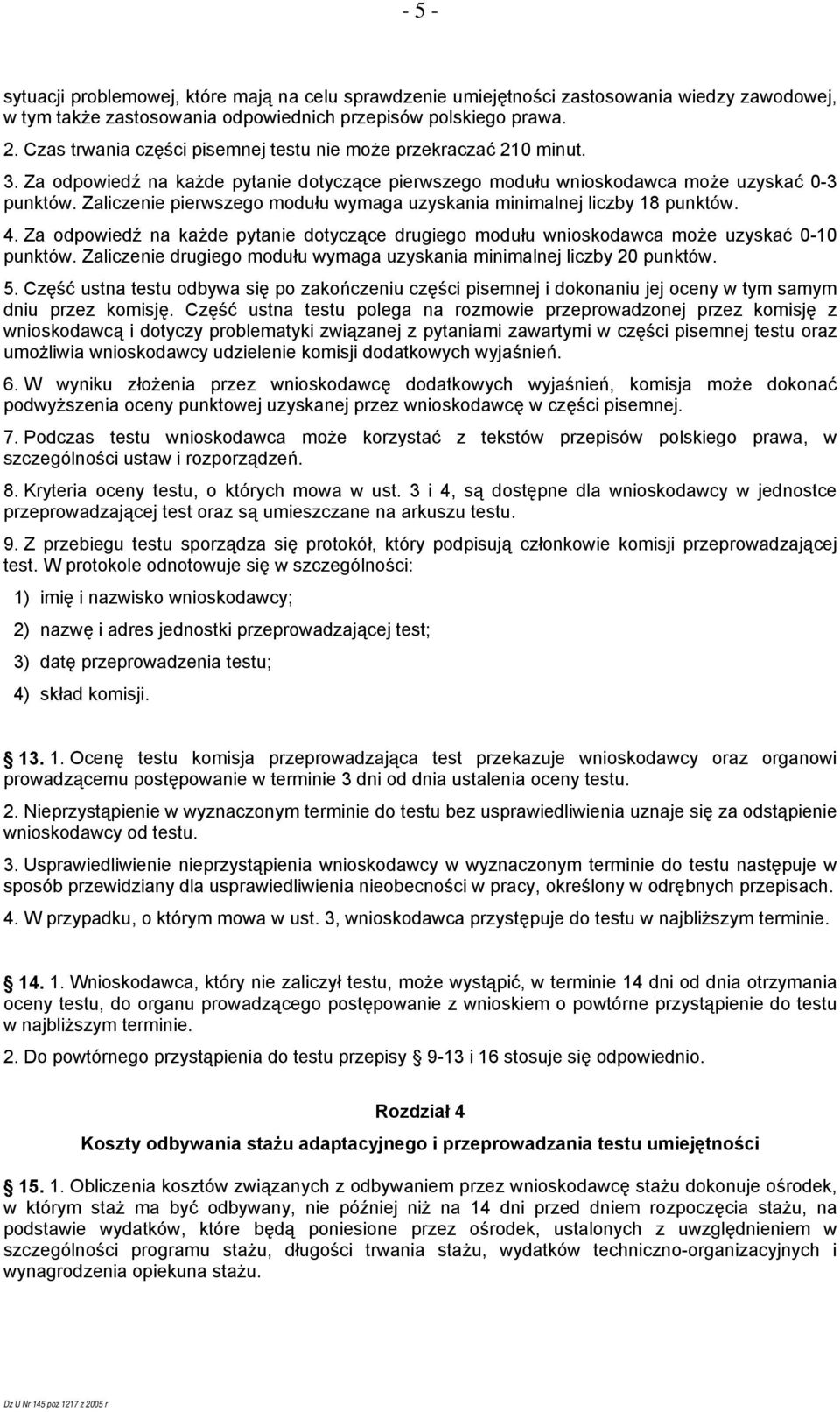 Zaliczenie pierwszego modułu wymaga uzyskania minimalnej liczby 18 punktów. 4. Za odpowiedź na każde pytanie dotyczące drugiego modułu wnioskodawca może uzyskać 0-10 punktów.