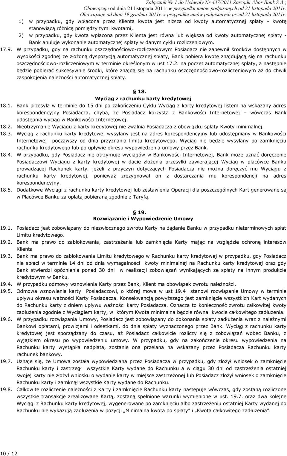 W przypadku, gdy na rachunku oszczędnościowo-rozliczeniowym Posiadacz nie zapewnił środków dostępnych w wysokości zgodnej ze złożoną dyspozycją automatycznej spłaty, Bank pobiera kwotę znajdującą się