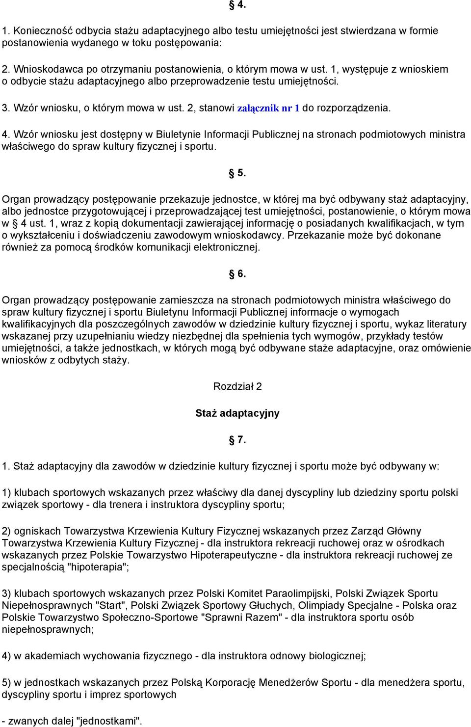 2, stanowi załącznik nr 1 do rozporządzenia. 4. Wzór wniosku jest dostępny w Biuletynie Informacji Publicznej na stronach podmiotowych ministra właściwego do spraw kultury fizycznej i sportu. 5.